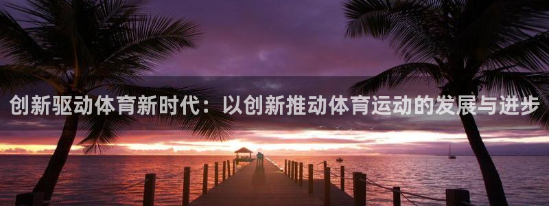 球速体育：创新驱动体育新时代：以创新推动体育运动的发展与进步